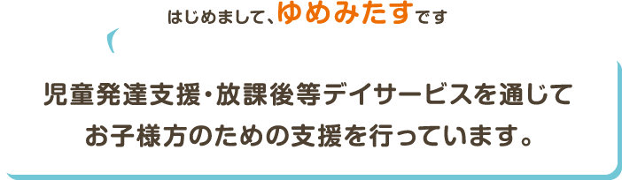 児童発達支援・放課後等デイサービスを通じて子ども達のための支援を行っています。